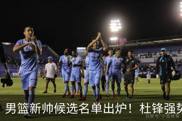 男篮新帅候选名单出炉！杜锋强势领跑，杨鸣大黑马，李春江可惜了